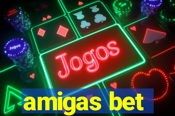 amigas bet